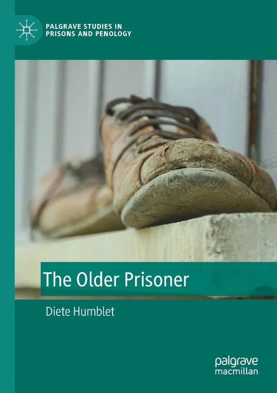 The Older Prisoner (Palgrave Studies in Prisons and Penology)