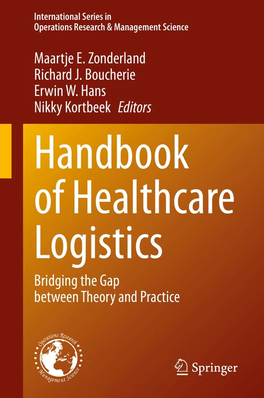 Handbook of Healthcare Logistics: Bridging the Gap between Theory and Practice: 302 (International Series in Operations Research & Management Science, 302)