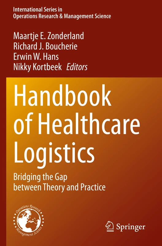 Handbook of Healthcare Logistics: Bridging the Gap between Theory and Practice: 302 (International Series in Operations Research & Management Science, 302)