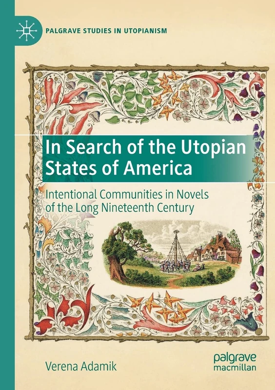 In Search of the Utopian States of America: Intentional Communities in Novels of the Long Nineteenth Century (Palgrave Studies in Utopianism)
