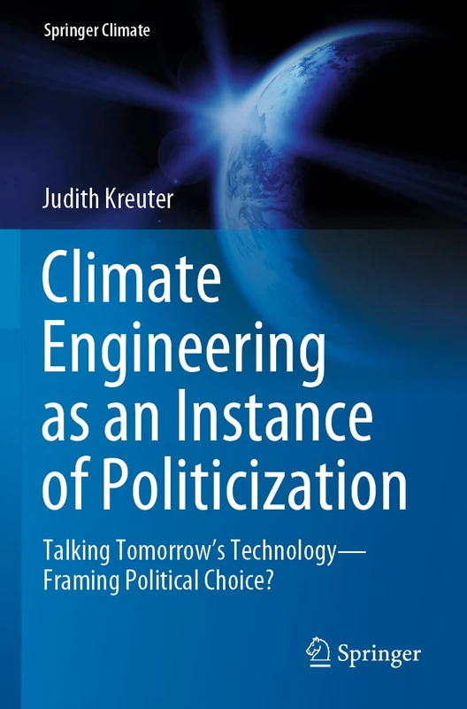 Climate Engineering as an Instance of Politicization: Talking Tomorrow’s Technology―Framing Political Choice? (Springer Climate)
