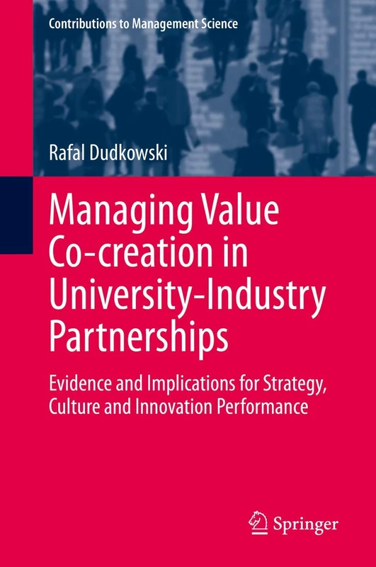 Managing Value Co-creation in University-Industry Partnerships: Evidence and Implications for Strategy, Culture and Innovation Performance (Contributions to Management Science)