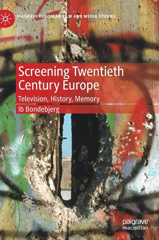 Screening Twentieth Century Europe: Television, History, Memory (Palgrave European Film and Media Studies)