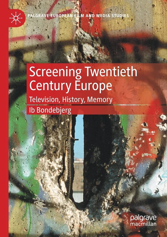 Screening Twentieth Century Europe: Television, History, Memory (Palgrave European Film and Media Studies)