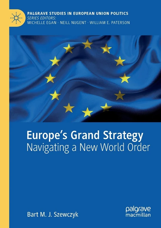 Europe’s Grand Strategy: Navigating a New World Order (Palgrave Studies in European Union Politics)