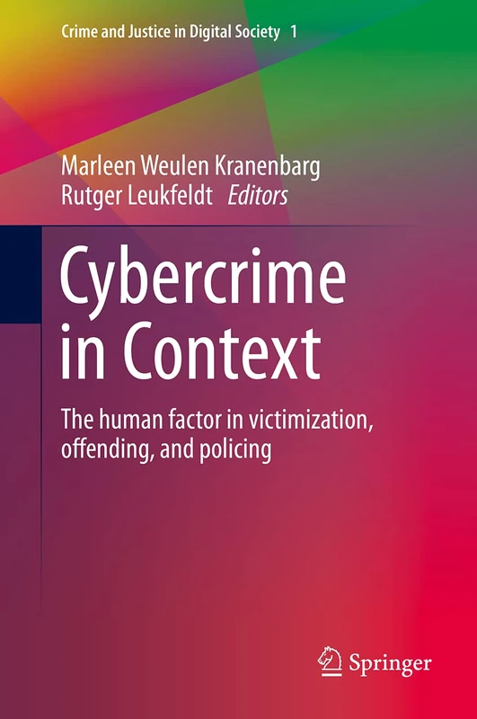 Cybercrime in Context: The human factor in victimization, offending, and policing: I (Crime and Justice in Digital Society, I)