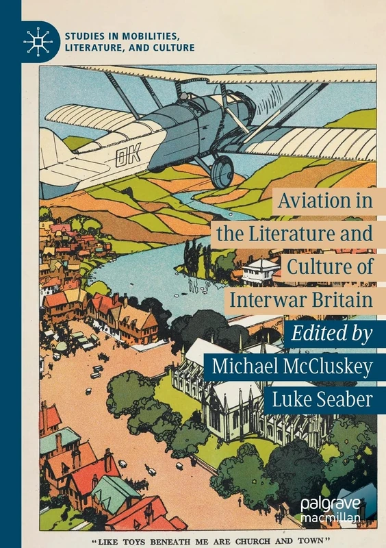 Aviation in the Literature and Culture of Interwar Britain (Studies in Mobilities, Literature, and Culture)