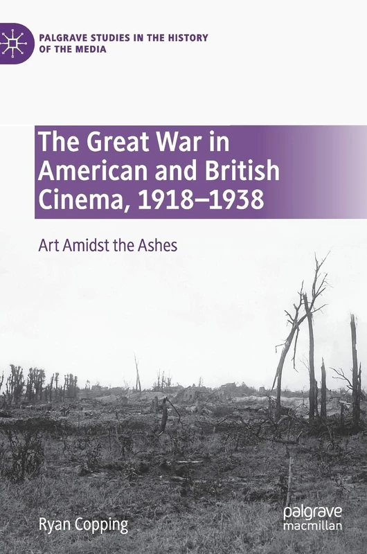 The Great War in American and British Cinema, 1918–1938: Art Amidst the Ashes (Palgrave Studies in the History of the Media)