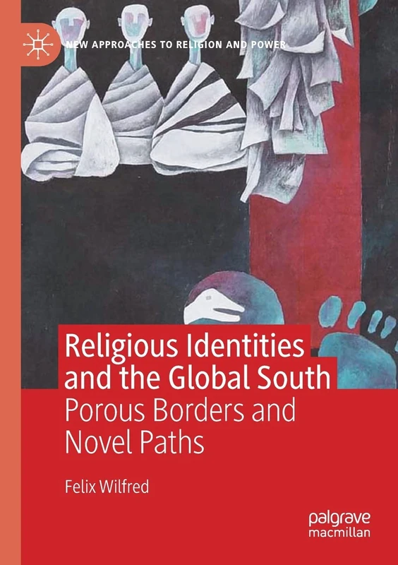 Religious Identities and the Global South: Porous Borders and Novel Paths (New Approaches to Religion and Power)