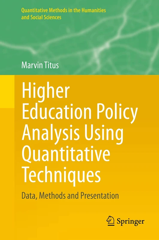 Higher Education Policy Analysis Using Quantitative Techniques: Data, Methods and Presentation (Quantitative Methods in the Humanities and Social Sciences)