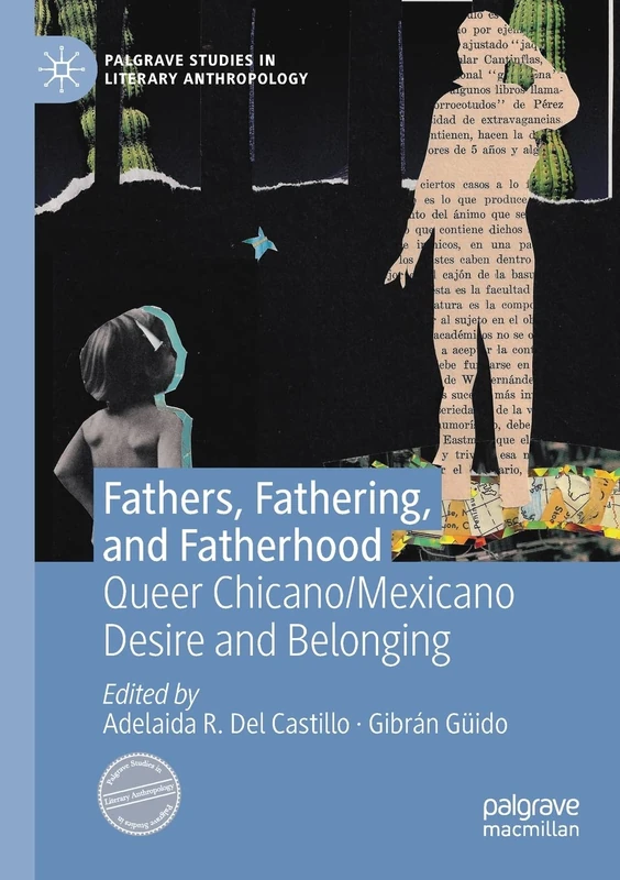 Fathers, Fathering, and Fatherhood: Queer Chicano/Mexicano Desire and Belonging (Palgrave Studies in Literary Anthropology)