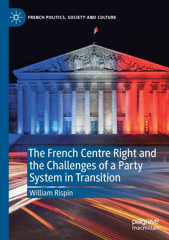 The French Centre Right and the Challenges of a Party System in Transition (French Politics, Society and Culture)