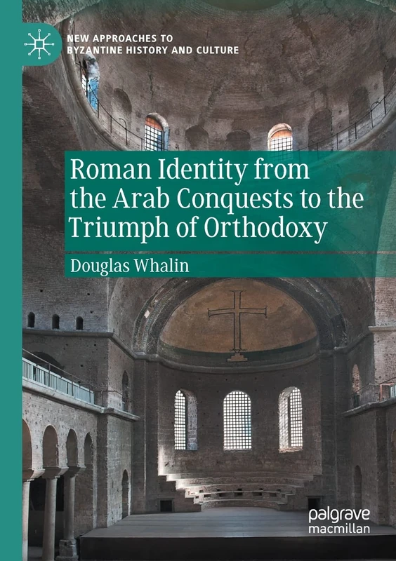 Roman Identity from the Arab Conquests to the Triumph of Orthodoxy (New Approaches to Byzantine History and Culture)
