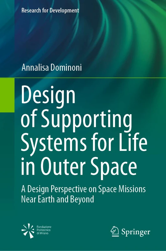 Design of Supporting Systems for Life in Outer Space: A Design Perspective on Space Missions Near Earth and Beyond (Research for Development)