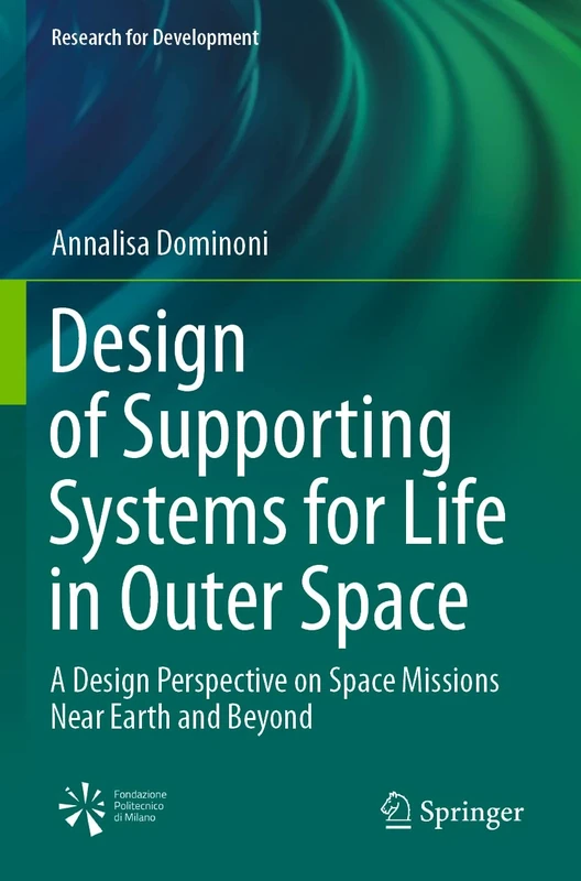 Design of Supporting Systems for Life in Outer Space: A Design Perspective on Space Missions Near Earth and Beyond (Research for Development)