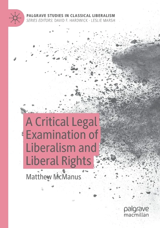 A Critical Legal Examination of Liberalism and Liberal Rights (Palgrave Studies in Classical Liberalism)
