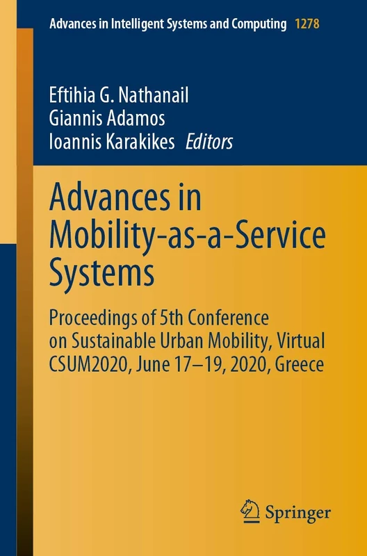 Advances in Mobility-as-a-Service Systems: Proceedings of 5th Conference on Sustainable Urban Mobility, Virtual CSUM2020, June 17-19, 2020, Greece: ... in Intelligent Systems and Computing, 1278)