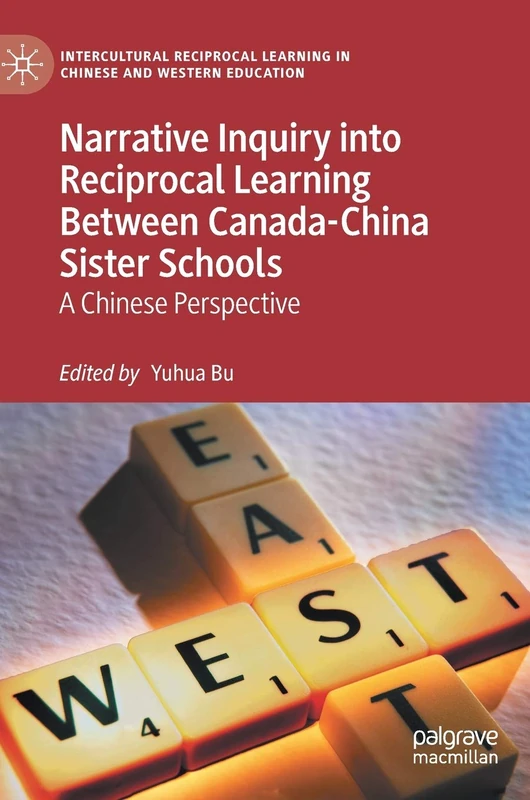 Narrative Inquiry into Reciprocal Learning Between Canada-China Sister Schools: A Chinese Perspective (Intercultural Reciprocal Learning in Chinese and Western Education)