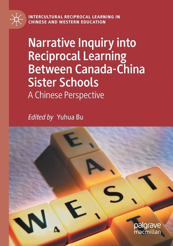 Narrative Inquiry into Reciprocal Learning Between Canada-China Sister Schools: A Chinese Perspective (Intercultural Reciprocal Learning in Chinese and Western Education)