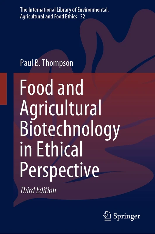 Food and Agricultural Biotechnology in Ethical Perspective: 32 (The International Library of Environmental, Agricultural and Food Ethics, 32)