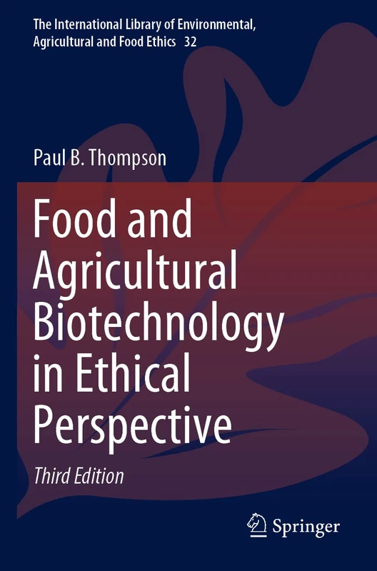 Food and Agricultural Biotechnology in Ethical Perspective: 32 (The International Library of Environmental, Agricultural and Food Ethics, 32)