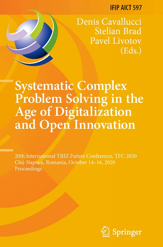 Systematic Complex Problem Solving in the Age of Digitalization and Open Innovation: 20th International TRIZ Future Conference, TFC 2020, Cluj-Napoca, ... and Communication Technology, 597)