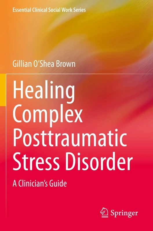 Healing Complex Posttraumatic Stress Disorder: A Clinician's Guide (Essential Clinical Social Work Series)