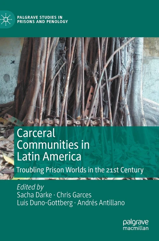 Carceral Communities in Latin America: Troubling Prison Worlds in the 21st Century (Palgrave Studies in Prisons and Penology)
