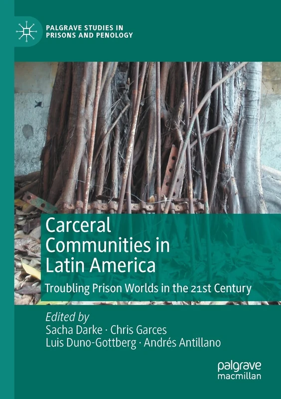 Carceral Communities in Latin America: Troubling Prison Worlds in the 21st Century (Palgrave Studies in Prisons and Penology)