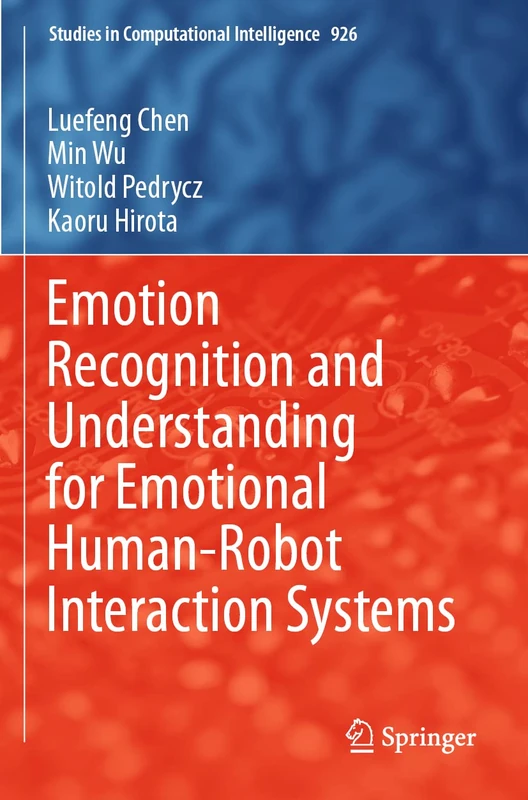 Emotion Recognition and Understanding for Emotional Human-Robot Interaction Systems: 926 (Studies in Computational Intelligence, 926)