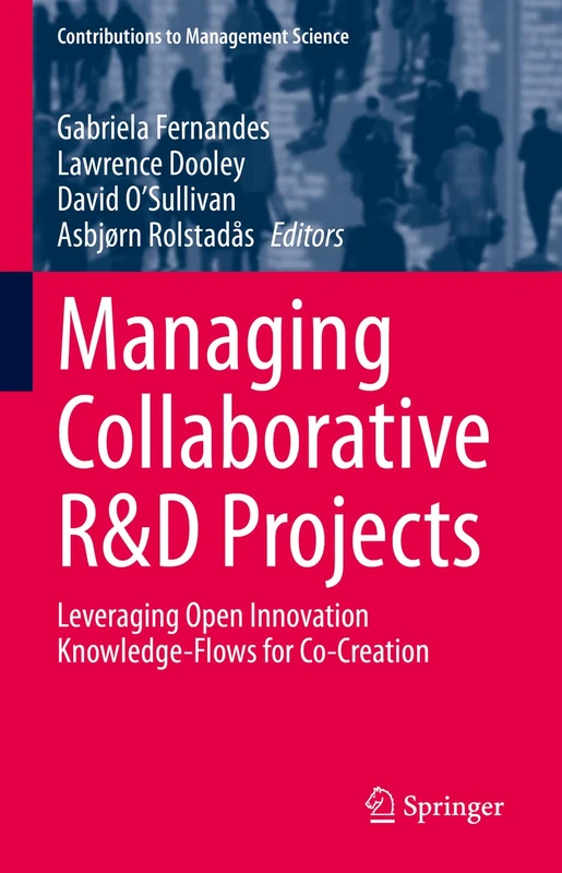 Managing Collaborative R&D Projects: Leveraging Open Innovation Knowledge-Flows for Co-Creation (Contributions to Management Science)