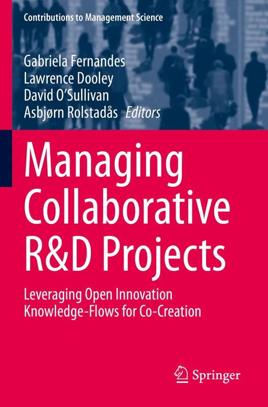 Managing Collaborative R&D Projects: Leveraging Open Innovation Knowledge-Flows for Co-Creation (Contributions to Management Science)
