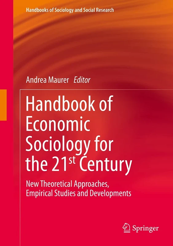 Handbook of Economic Sociology for the 21st Century: New Theoretical Approaches, Empirical Studies and Developments (Handbooks of Sociology and Social Research)