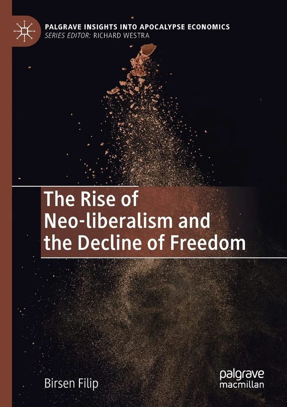 The Rise of Neo-liberalism and the Decline of Freedom (Palgrave Insights into Apocalypse Economics)