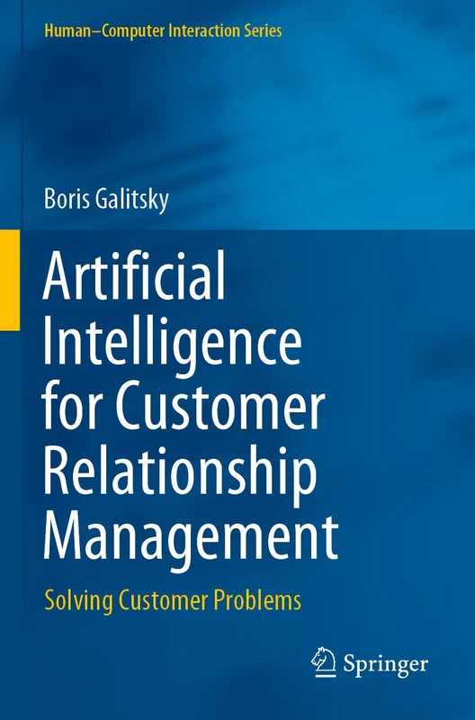 Artificial Intelligence for Customer Relationship Management: Solving Customer Problems (Human–Computer Interaction Series)