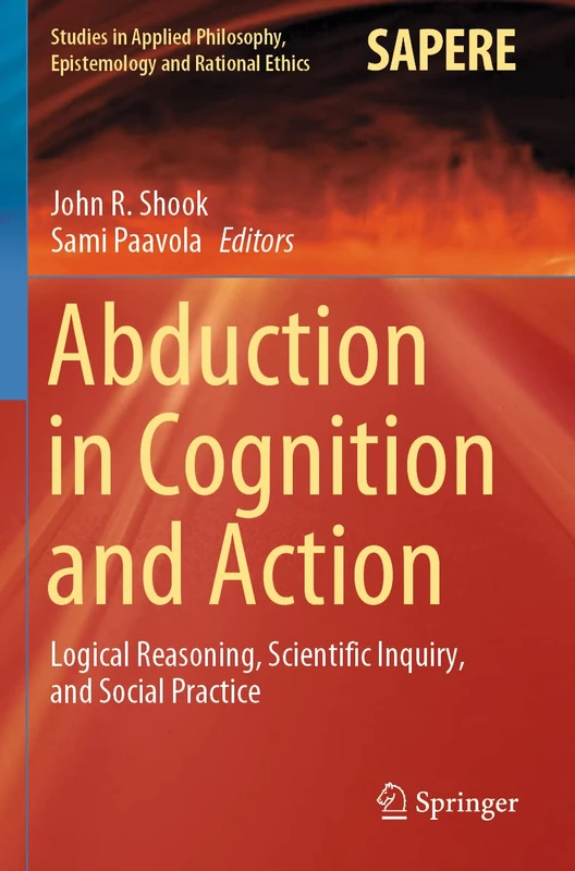 Abduction in Cognition and Action: Logical Reasoning, Scientific Inquiry, and Social Practice: 59 (Studies in Applied Philosophy, Epistemology and Rational Ethics, 59) - Image 1