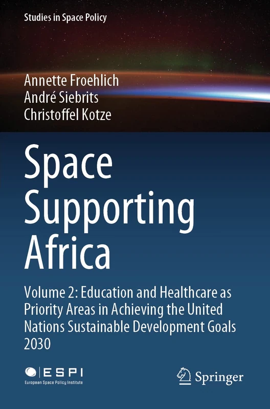 Space Supporting Africa: Volume 2: Education and Healthcare as Priority Areas in Achieving the United Nations Sustainable Development Goals 2030: 27 (Studies in Space Policy, 27)