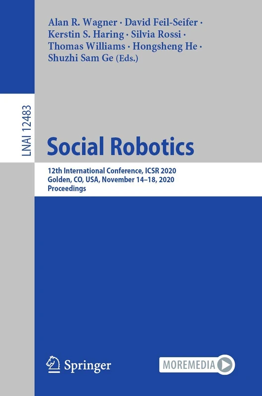Social Robotics: 12th International Conference, ICSR 2020, Golden, CO, USA, November 14–18, 2020, Proceedings: 12483 (Lecture Notes in Computer Science, 12483)
