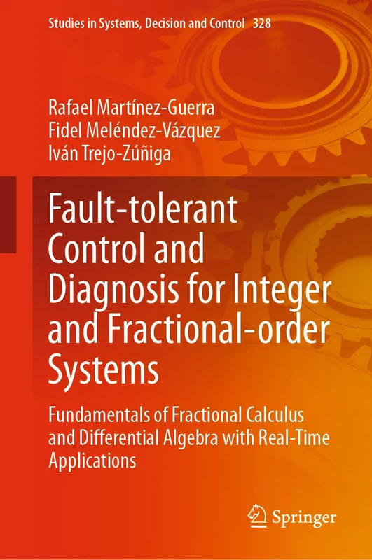 Fault-tolerant Control and Diagnosis for Integer and Fractional-order Systems: Fundamentals of Fractional Calculus and Differential Algebra with ... in Systems, Decision and Control, 328)