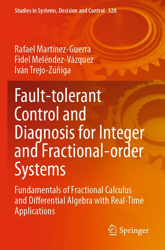 Fault-tolerant Control and Diagnosis for Integer and Fractional-order Systems: Fundamentals of Fractional Calculus and Differential Algebra with ... in Systems, Decision and Control, 328)