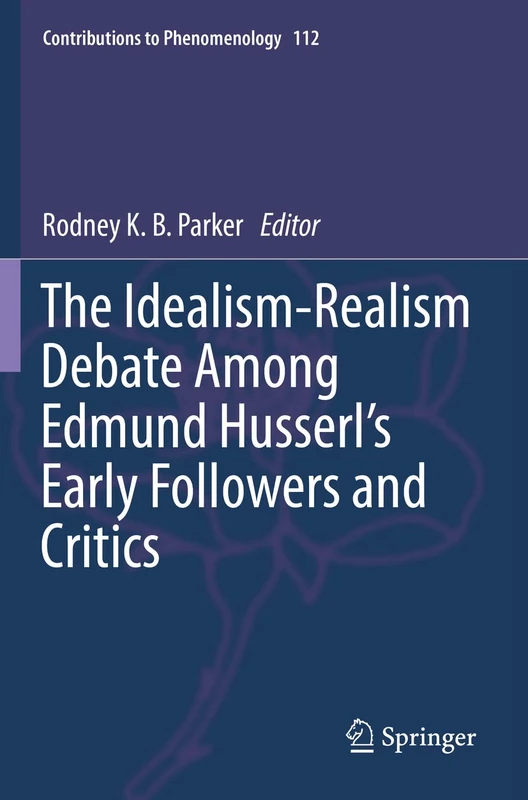 The Idealism-Realism Debate Among Edmund Husserl’s Early Followers and Critics: 112 (Contributions to Phenomenology, 112) - Image 1
