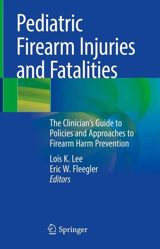 Pediatric Firearm Injuries and Fatalities: The Clinician’s Guide to Policies and Approaches to Firearm Harm Prevention