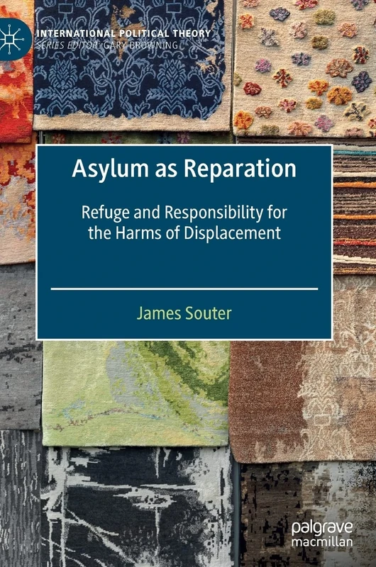 Asylum as Reparation: Refuge and Responsibility for the Harms of Displacement (International Political Theory)