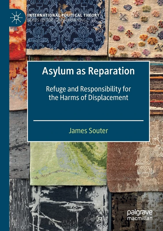 Asylum as Reparation: Refuge and Responsibility for the Harms of Displacement (International Political Theory)