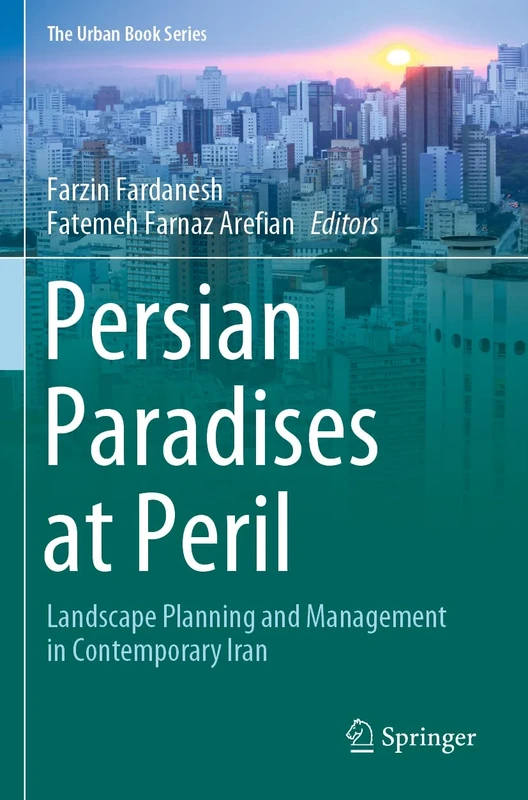 Persian Paradises at Peril: Landscape Planning and Management in Contemporary Iran (The Urban Book Series)