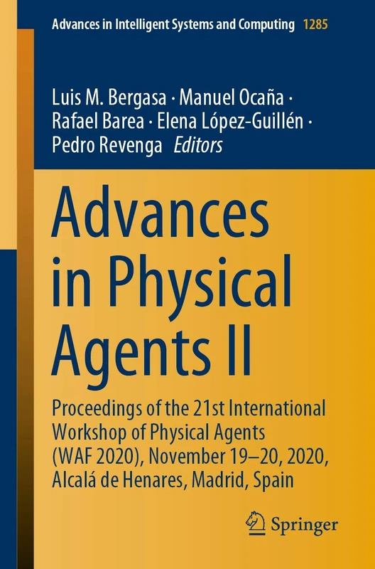 Advances in Physical Agents II: Proceedings of the 21st International Workshop of Physical Agents (WAF 2020), November 19-20, 2020, Alcalá de Henares, ... in Intelligent Systems and Computing, 1285)
