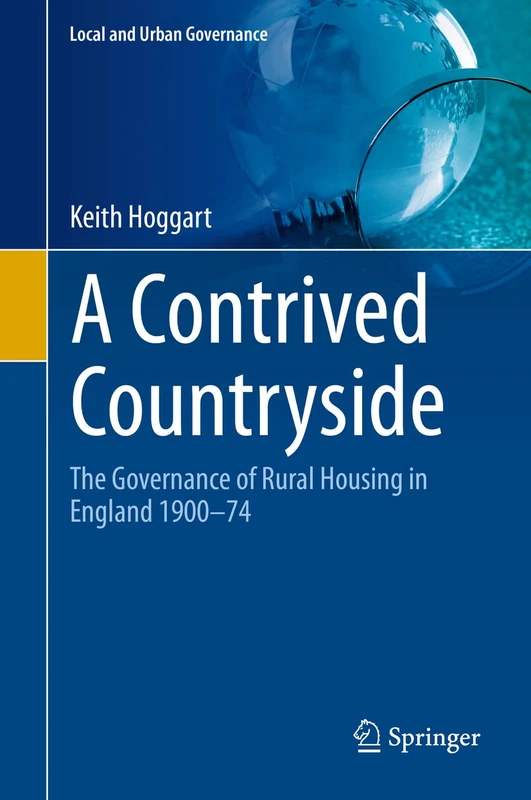 A Contrived Countryside: The Governance of Rural Housing in England 1900–74 (Local and Urban Governance)