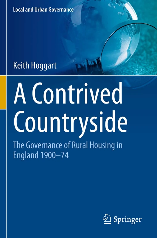 A Contrived Countryside: The Governance of Rural Housing in England 1900–74 (Local and Urban Governance)
