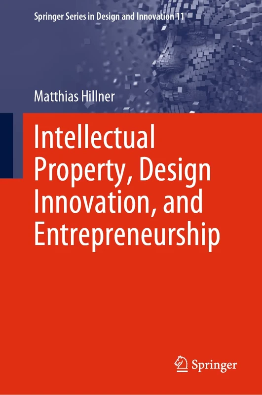 Intellectual Property, Design Innovation, and Entrepreneurship: 11 (Springer Series in Design and Innovation, 11)