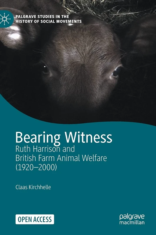 Bearing Witness: Ruth Harrison and British Farm Animal Welfare (1920–2000) (Palgrave Studies in the History of Social Movements)